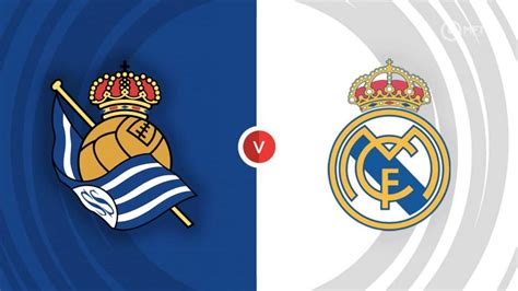 Real Sociedad vs Real Madrid Prediction and Betting .